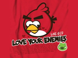 Image Credit: http://faithfactorytreasures.com/wp-content/uploads/wpsc/product_images/Angry%20Birds%20Love%20Your%20Enemies%20T-shirt.jpg